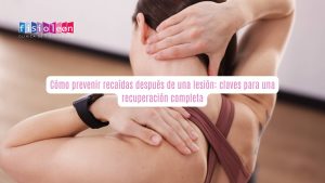 Cómo prevenir recaídas después de una lesión: claves para una recuperación completa